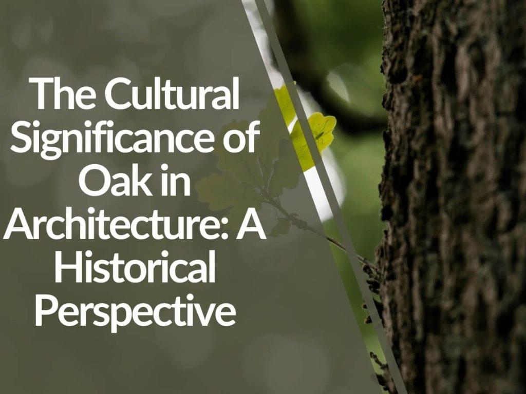 Featured image for The-Cultural-Significance-of-Oak-in-Architecture_-A-Historical-Perspective-1024x768.jpg